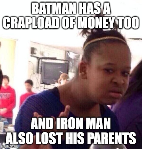 Black Girl Wat Meme | BATMAN HAS A CRAPLOAD OF MONEY TOO AND IRON MAN ALSO LOST HIS PARENTS | image tagged in memes,black girl wat | made w/ Imgflip meme maker