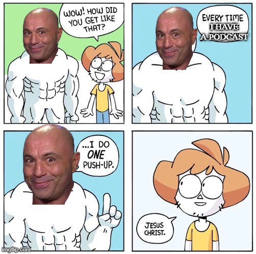 jre | I HAVE A PODCAST | image tagged in wow how did you get like that updated | made w/ Imgflip meme maker
