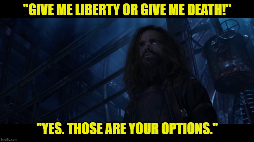 Yes. That's what X means. | "GIVE ME LIBERTY OR GIVE ME DEATH!"; "YES. THOSE ARE YOUR OPTIONS." | image tagged in yes that's what x means | made w/ Imgflip meme maker