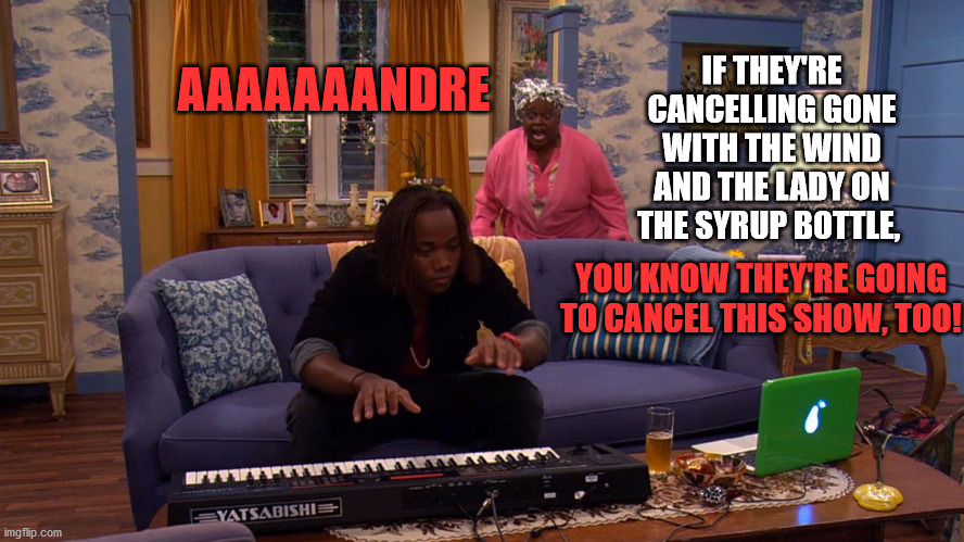 Andre's Grandma has a moment of clarity | IF THEY'RE CANCELLING GONE WITH THE WIND AND THE LADY ON THE SYRUP BOTTLE, AAAAAAANDRE; YOU KNOW THEY'RE GOING TO CANCEL THIS SHOW, TOO! | image tagged in leftist,cancelled,black woman,racism,nickelodeon,grandma | made w/ Imgflip meme maker