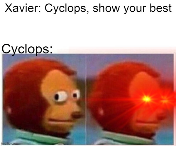 Cyclops talent |  Xavier: Cyclops, show your best; Cyclops: | image tagged in cyclops,x men | made w/ Imgflip meme maker