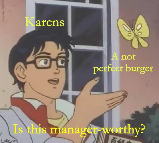 Is This A Pigeon | Karens; A not perfect burger; Is this manager-worthy? | image tagged in memes,is this a pigeon | made w/ Imgflip meme maker