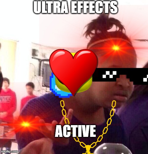 Bad effects | ULTRA EFFECTS; ACTIVE | image tagged in effect,imgflip | made w/ Imgflip meme maker