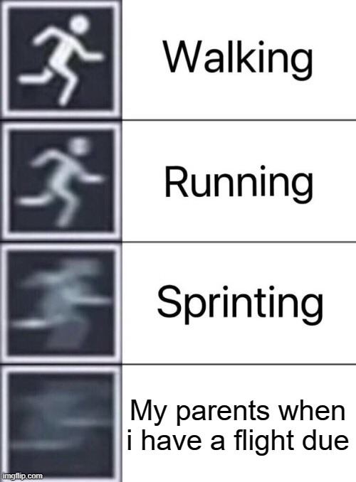 I've decided to join in on this fun i guess | My parents when i have a flight due | image tagged in walking running sprinting | made w/ Imgflip meme maker