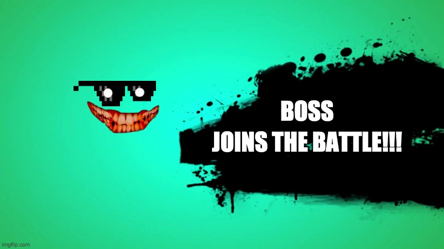 EVERYONE JOINS THE BATTLE | BOSS; JOINS THE BATTLE!!! | image tagged in everyone joins the battle | made w/ Imgflip meme maker