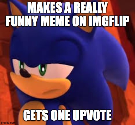 Disappointed Sonic | MAKES A REALLY FUNNY MEME ON IMGFLIP; GETS ONE UPVOTE | image tagged in sonic the hedgehog,no upvotes | made w/ Imgflip meme maker