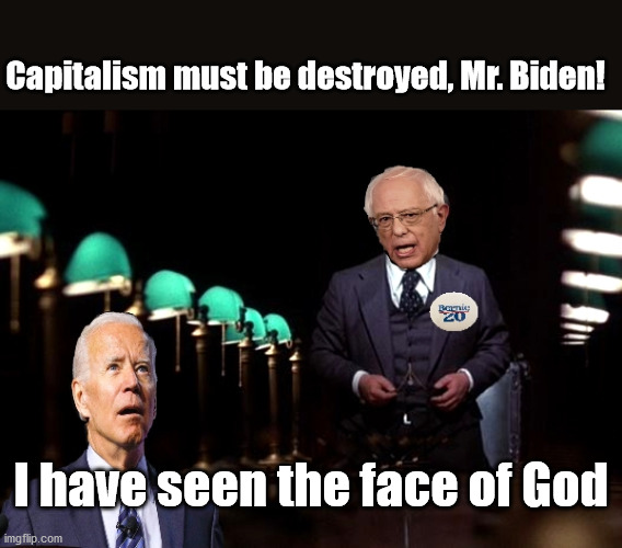 Welcome to Valhalla | Capitalism must be destroyed, Mr. Biden! I have seen the face of God | image tagged in sad joe biden,bernie sanders,feel the bern,2020 elections | made w/ Imgflip meme maker