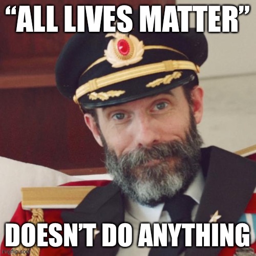 “All Lives Matter” is agreeable in concept, but in practice, it is an empty slogan with no organization and doesn’t help anyone. | image tagged in all lives matter,black lives matter,blacklivesmatter,slogan,captain obvious,politics | made w/ Imgflip meme maker