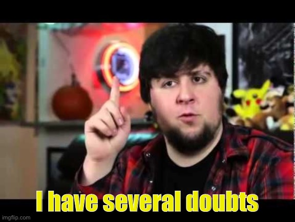 JonTron I have several questions | I have several doubts | image tagged in jontron i have several questions | made w/ Imgflip meme maker
