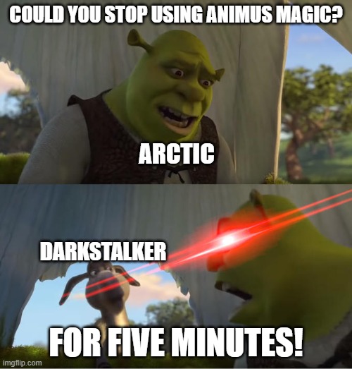Overusing Animus Magic |  COULD YOU STOP USING ANIMUS MAGIC? ARCTIC; DARKSTALKER; FOR FIVE MINUTES! | image tagged in shrek for five minutes,wings of fire,wof | made w/ Imgflip meme maker