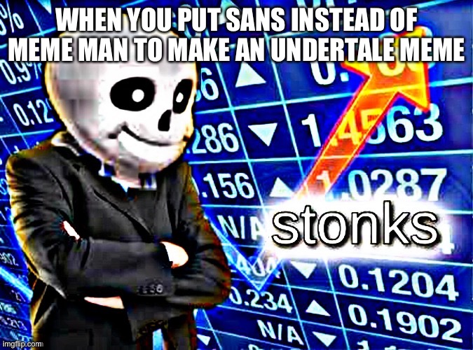 Undertale stonks | WHEN YOU PUT SANS INSTEAD OF MEME MAN TO MAKE AN UNDERTALE MEME | image tagged in stonks,undertale | made w/ Imgflip meme maker