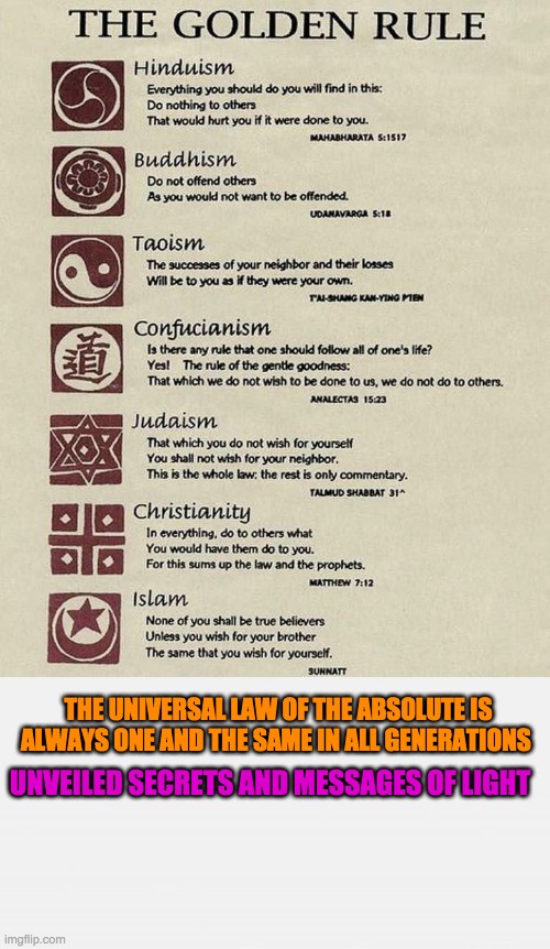 THE UNIVERSAL LAW OF THE ABSOLUTE IS ALWAYS ONE AND THE SAME IN ALL GENERATIONS; UNVEILED SECRETS AND MESSAGES OF LIGHT | image tagged in golden rule | made w/ Imgflip meme maker