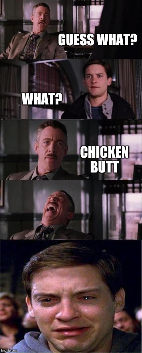 Peter Parker Cry | GUESS WHAT? WHAT? CHICKEN BUTT | image tagged in memes,peter parker cry | made w/ Imgflip meme maker