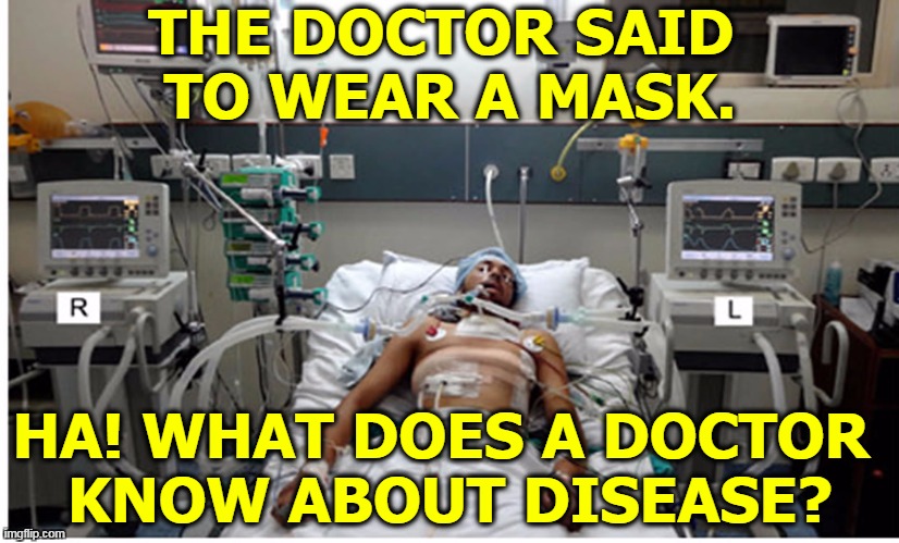 More than Trump does, that's fur dang sure. | THE DOCTOR SAID 
TO WEAR A MASK. HA! WHAT DOES A DOCTOR 
KNOW ABOUT DISEASE? | image tagged in doctor,scientist,disease,covid-19,trump,ignorance | made w/ Imgflip meme maker
