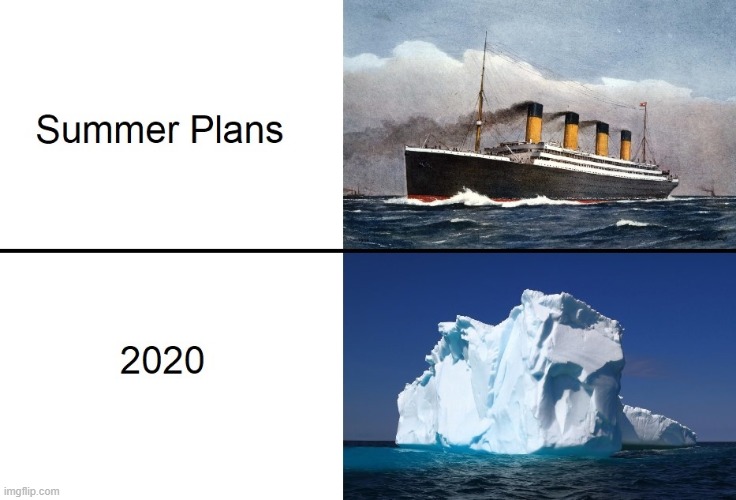 Summer plans | image tagged in summer,covid-19,titanic,iceberg,2020 | made w/ Imgflip meme maker