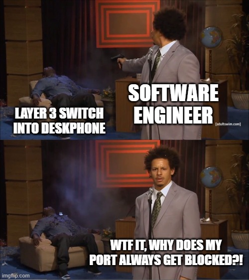 They always know what they did... | SOFTWARE ENGINEER; LAYER 3 SWITCH INTO DESKPHONE; WTF IT, WHY DOES MY PORT ALWAYS GET BLOCKED?! | image tagged in memes,who killed hannibal,networkingmemes | made w/ Imgflip meme maker