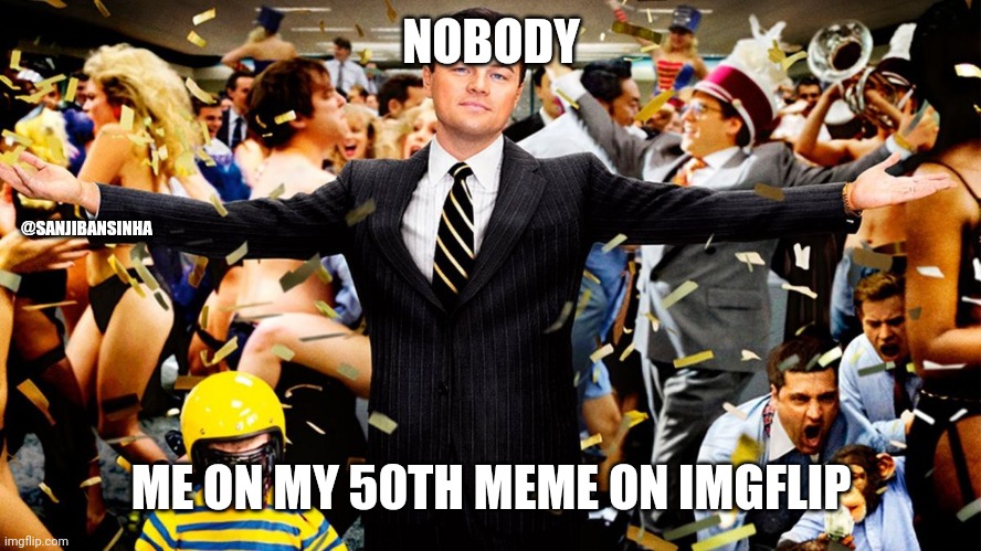 50th_meme | NOBODY; @SANJIBANSINHA; ME ON MY 50TH MEME ON IMGFLIP | image tagged in wolf party | made w/ Imgflip meme maker