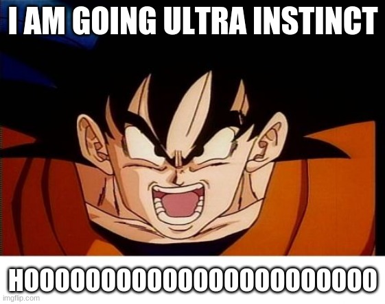 Crosseyed Goku | I AM GOING ULTRA INSTINCT; HOOOOOOOOOOOOOOOOOOOOOOO | image tagged in memes,crosseyed goku | made w/ Imgflip meme maker