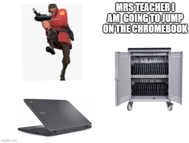 NO SOLDIER DONT DO IT | MRS TEACHER I AM  GOING TO JUMP ON THE CHROMEBOOK | image tagged in tf2,soldier,gaming,valve | made w/ Imgflip meme maker