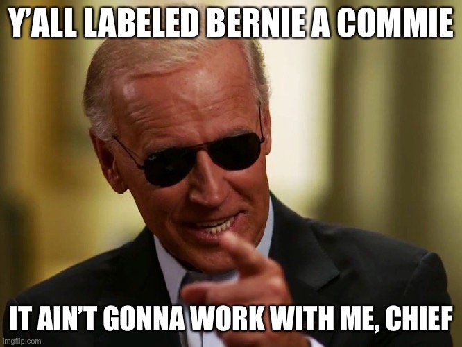 Now moving the goalposts to make *Biden* a commie? Good luck with that | Y’ALL LABELED BERNIE A COMMIE IT AIN’T GONNA WORK WITH ME, CHIEF | image tagged in cool joe biden,commie,conservative logic,joe biden,election 2020,2020 elections | made w/ Imgflip meme maker