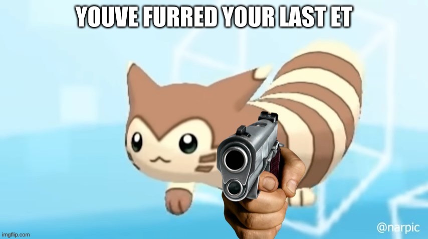 YOUVE FURRED YOUR LAST ET | made w/ Imgflip meme maker