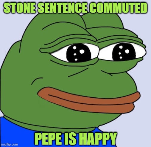 The Big Comeback Begins Now | STONE SENTENCE COMMUTED; PEPE IS HAPPY | image tagged in happy pepe | made w/ Imgflip meme maker