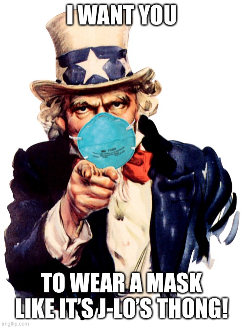 I want you...J’Lo | I WANT YOU; TO WEAR A MASK LIKE IT’S J-LO’S THONG! | image tagged in uncle sam i want you to mask n95 covid coronavirus | made w/ Imgflip meme maker