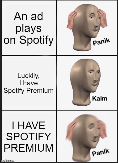 Panik Kalm Panik | An ad plays on Spotify; Luckily, I have Spotify Premium; I HAVE SPOTIFY PREMIUM | image tagged in memes,panik kalm panik,spotify | made w/ Imgflip meme maker