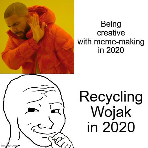 Wojak, Wojak Everywhere | Being creative with meme-making in 2020; Recycling Wojak in 2020 | image tagged in memes,drake hotline bling,big brain wojak,wojak,2020 | made w/ Imgflip meme maker