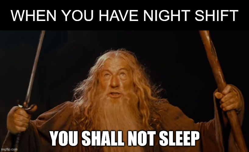 When you have night shift at work | WHEN YOU HAVE NIGHT SHIFT; YOU SHALL NOT SLEEP | image tagged in gandalf you shall not pass ian mckellen | made w/ Imgflip meme maker