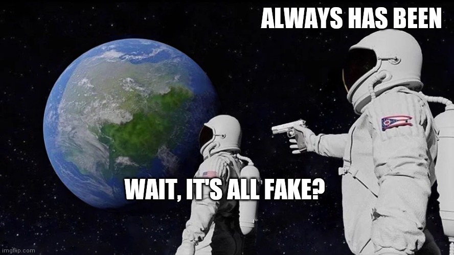 Always Has Been Meme | ALWAYS HAS BEEN; WAIT, IT'S ALL FAKE? | image tagged in always has been | made w/ Imgflip meme maker