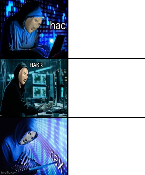 Hac Hakr Hax Meme idea... | image tagged in blank template,hac,hax,life hack,hackerman,hacking | made w/ Imgflip meme maker