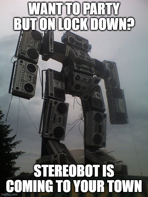 stereobot | WANT TO PARTY BUT ON LOCK DOWN? STEREOBOT IS COMING TO YOUR TOWN | image tagged in stereo,bot,robot,music,boom box,lockdown | made w/ Imgflip meme maker