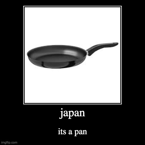 ja pan | image tagged in funny,demotivationals | made w/ Imgflip demotivational maker