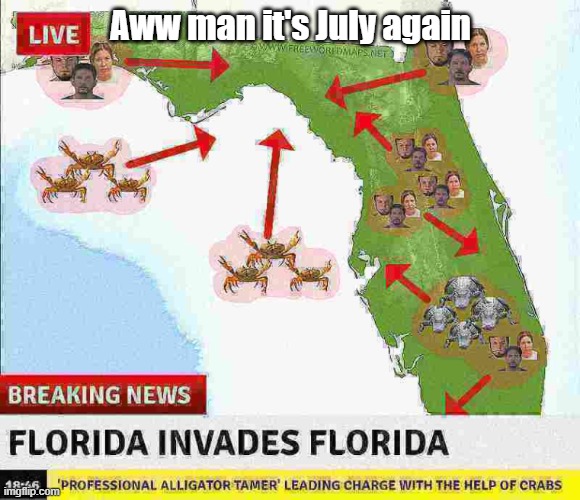 Florida Life | Aww man it's July again | image tagged in florida,florida man,meanwhile in florida | made w/ Imgflip meme maker