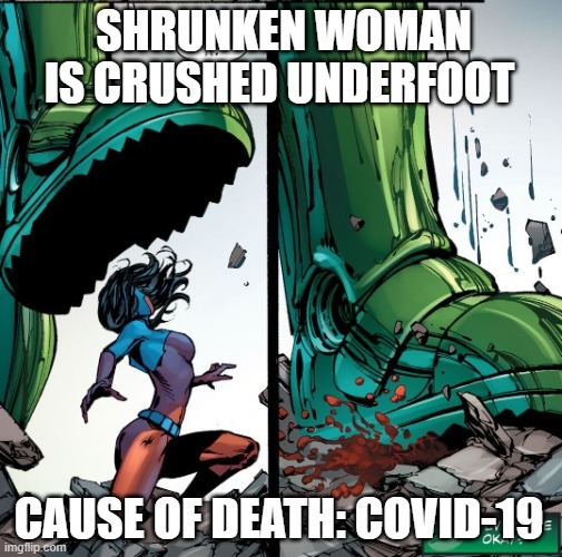Crushed Underfoot -- Covid-19 | SHRUNKEN WOMAN IS CRUSHED UNDERFOOT; CAUSE OF DEATH: COVID-19 | image tagged in comics,covid-19,coronavirus | made w/ Imgflip meme maker