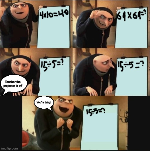 Here's some math |  Teacher the projector is off; You're lying! | image tagged in gru's plan 5 panel editon,math,lying | made w/ Imgflip meme maker