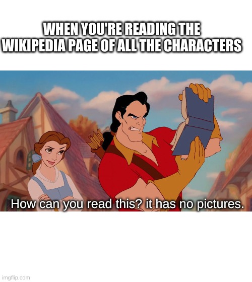 How can you read this | WHEN YOU'RE READING THE WIKIPEDIA PAGE OF ALL THE CHARACTERS; How can you read this? it has no pictures. | image tagged in how can you read this,wikipedia | made w/ Imgflip meme maker