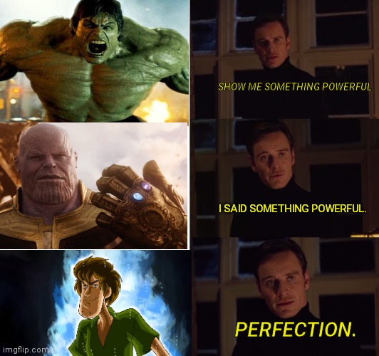 Show me PØŴ€R | SHOW ME SOMETHING POWERFUL. I SAID SOMETHING POWERFUL. PERFECTION. | image tagged in perfection | made w/ Imgflip meme maker