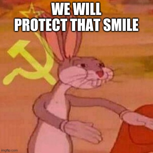 Pernalonga | WE WILL PROTECT THAT SMILE | image tagged in pernalonga | made w/ Imgflip meme maker