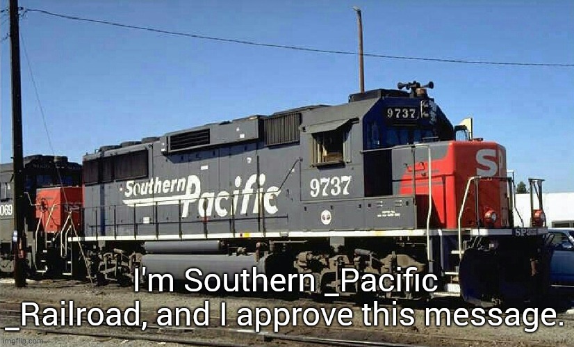 I'm Southern _Pacific _Railroad, and I approve this message. | made w/ Imgflip meme maker