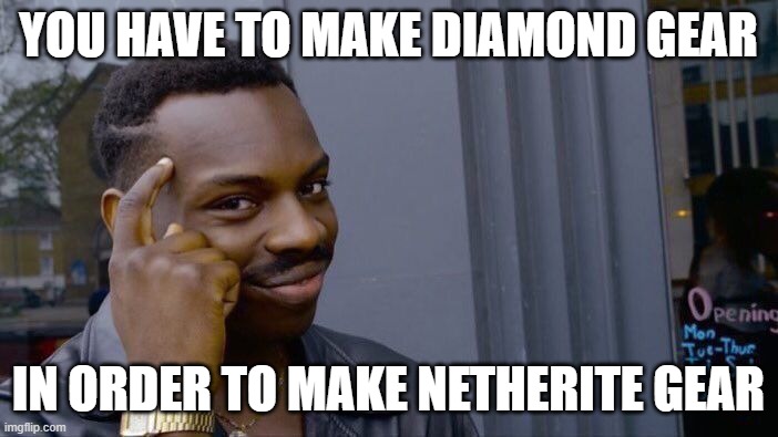Roll Safe Think About It Meme | YOU HAVE TO MAKE DIAMOND GEAR IN ORDER TO MAKE NETHERITE GEAR | image tagged in memes,roll safe think about it | made w/ Imgflip meme maker