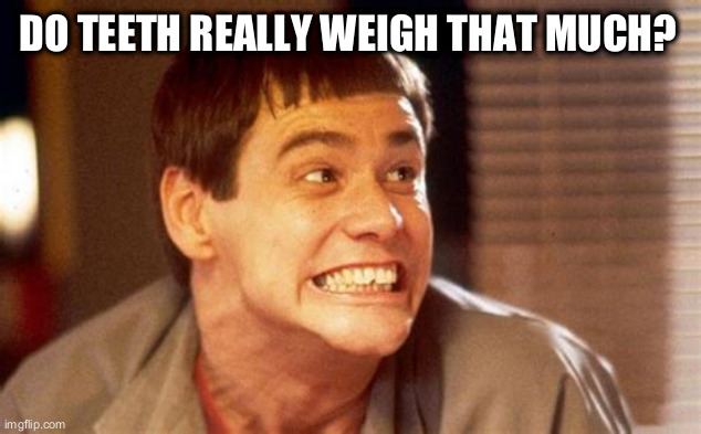 Jim | DO TEETH REALLY WEIGH THAT MUCH? | image tagged in jim | made w/ Imgflip meme maker