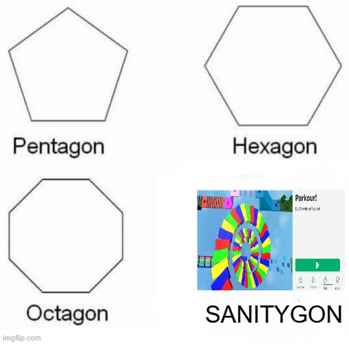 SANITYGON | SANITYGON | image tagged in memes,pentagon hexagon octagon | made w/ Imgflip meme maker