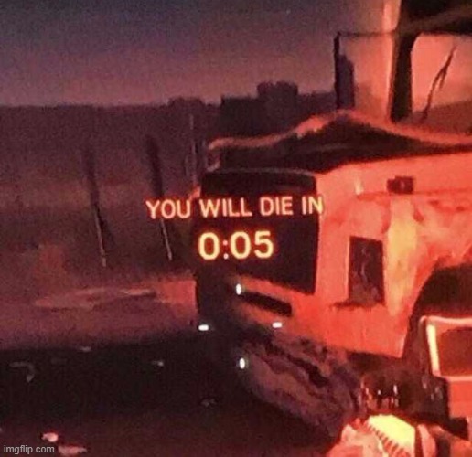 You will die in 0:05 | image tagged in you will die in 005 | made w/ Imgflip meme maker