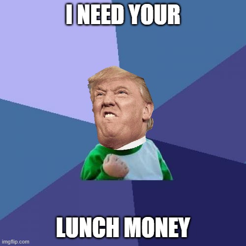 Success KID | I NEED YOUR; LUNCH MONEY | image tagged in memes,success kid | made w/ Imgflip meme maker