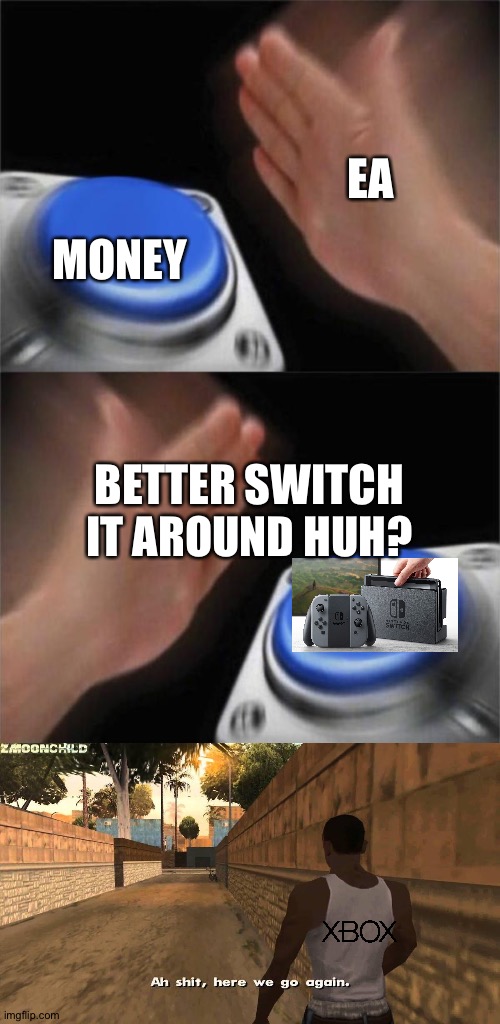 Switch the money EA | MONEY; EA; BETTER SWITCH IT AROUND HUH? | image tagged in memes,blank nut button,here we go again,ea,xbox,nintendo switch | made w/ Imgflip meme maker