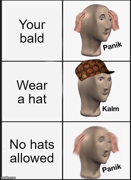 Panik Kalm Panik Meme | Your bald; Wear a hat; No hats allowed | image tagged in memes,panik kalm panik | made w/ Imgflip meme maker