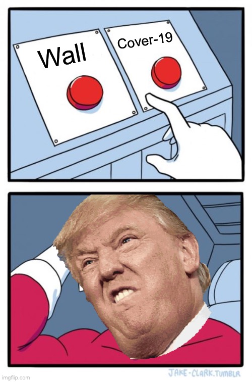 Coronavirus is in our way | Cover-19; Wall | image tagged in memes,two buttons,trump,donald trump,covid-19,coronavirus | made w/ Imgflip meme maker