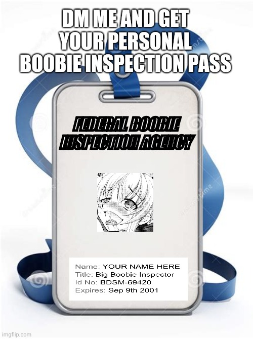 Boobie inspection pass | DM ME AND GET YOUR PERSONAL BOOBIE INSPECTION PASS; FEDERAL BOOBIE INSPECTION AGENCY | image tagged in boobs,funny,memes,9/11,420,69 | made w/ Imgflip meme maker